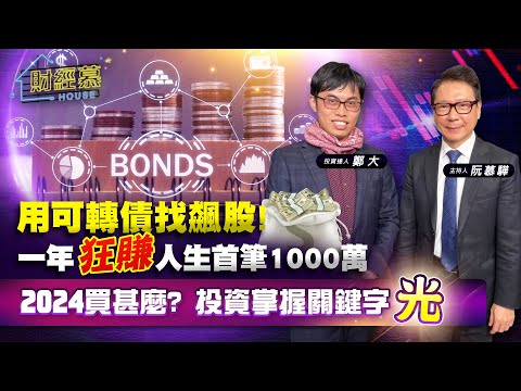 【財經慕House EP.220】用可轉債找飆股!一年狂賺人生首筆1000萬 2024買甚麼? 投資掌握關鍵字「光」｜2024.02.25 投資達人 鄭大