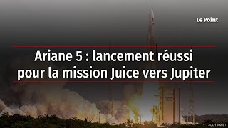 Ariane 5 : lancement réussi pour la mission Juice vers Jupiter