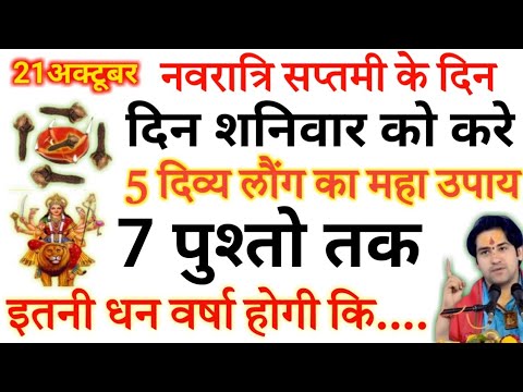 21 अक्टूबर नवरात्रि सप्तमी के दिन पर चुपचाप करें 5 लौंग वाला महाउपाय देवी माँ करेगी हर इच्छापूरी