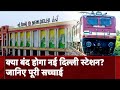 New Delhi Railway Station को बंद किए जाने की खबर, आखिर मामला क्या है?  | India Raliway | New Delhi