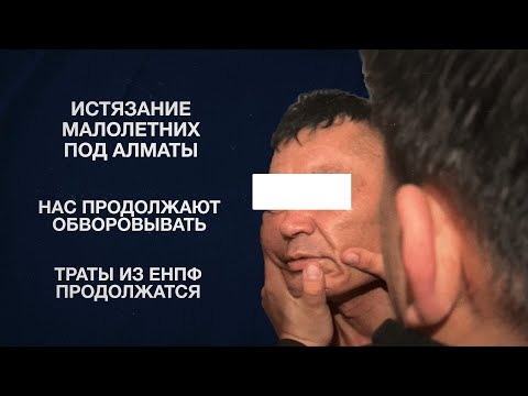 Истязание малолетних под Алматы | Нас продолжают обворовывать | Траты из ЕНПФ продолжатся