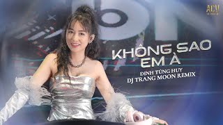 KHÔNG SAO EM À REMIX | Đinh Tùng Huy ft DJ Trang Moon Remix | Giữ làm gì cuộc tình đã phai...