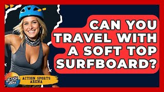 Can You Travel With A Soft Top Surfboard? - Action Sports Arena screenshot 2