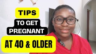 HOW TO GET PREGNANT AT 40 YEARS & OLDER || THESE TIPS WILL HELP YOU GET PREGNANT FASTER