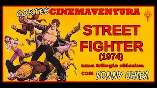 A trilogia STREET FIGHTER - 1974 - Cortes do Cinemaventura