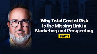 Why Total Cost of Risk Is the Missing Link in Marketing and Prospecting - Part 1