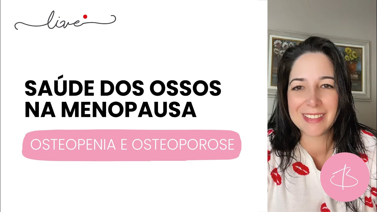 SAÚDE DOS OSSOS NA MENOPAUSA - OSTEOPENIA E OSTEOPOROSE (Live do dia 15/06)