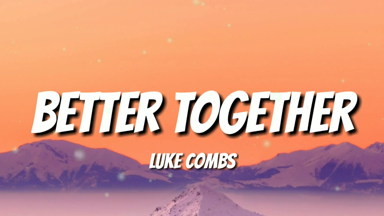 LUKE COMBS - BETTER TOGETHER (LYRICS) - YouTube
