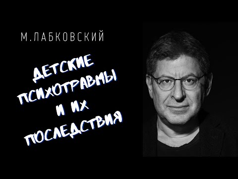 ДЕТСКИЕ ПСИХОТРАВМЫ И ИХ ПОСЛЕДСТВИЯ / Михаил Лабковский