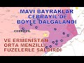 MAVİ BAYRAKLAR CEBRAYİL'DE DALGALANDI, ERMENİSTAN ORTA MENZİLLİ FÜZELERLE SALDIRDI