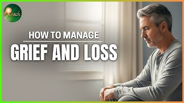 How to Manage Grief and Loss | The Reach Approach