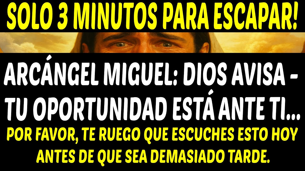 ARCÁNGEL MIGUEL: DIOS AVISA — ¡SOLO 3 MINUTOS PARA ESCAPAR! TU OPORTUNIDAD ESTÁ DELANTE DE TI...