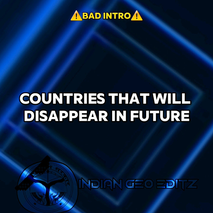 Countries That will disappear in future (Part 1) edit country 