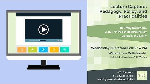 Lecture Capture: Pedagogy, Policy and Practicalities | TILE Webinar