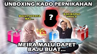 UNBOXING KADO NIKAH Part 2 | MEIRA MALU DAPET BAJU BUAT... :p