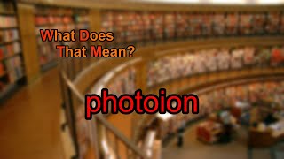 What does photoion mean?