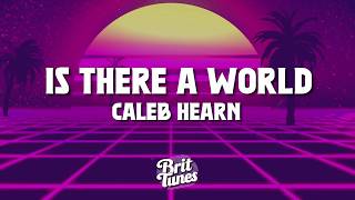 Caleb Hearn  Is There A World s