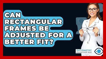 Can Rectangular Frames Be Adjusted For A Better Fit? - Optometry Knowledge Base