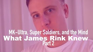 MK-Ultra, Super Soldiers, and the Mind: What James Rink Knew - Part 2