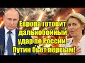Европа готовит дальнобойный удар по России - Путин бьё