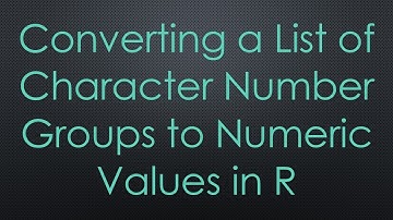 Converting a List of Character Number Groups to Numeric Values in R