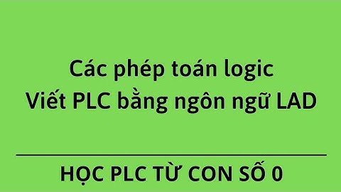 Các phép toán logic - Viết chương trình PLC bằng ngôn ngữ LAD - Học PLC từ con số 0