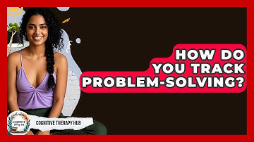 How Do You Track Problem-Solving? - Cognitive Therapy Hub