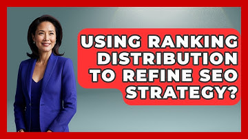 Using Ranking Distribution To Refine SEO Strategy? - Marketing and Advertising Guru
