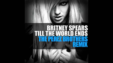 Britney Spears - Till The World Ends (The Perez Brothers Remix)