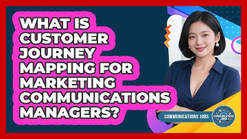 What Is Customer Journey Mapping For Marketing Communications Managers? - Communications Jobs