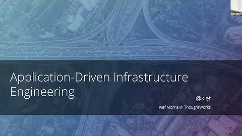 Application-driven infrastructure engineering - Kief Morris