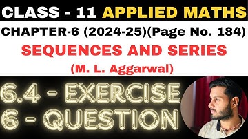 6 Ques Ex. 6.4 l Chapter 6 l SEQUENCES AND SERIES l Class 11th Applied Maths l M L Aggarwal 2024-25