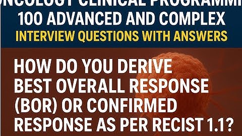 Question 4 of 100 How do you derive Best Overall Response (BOR) Confirmed Response as RECIST 1.1?
