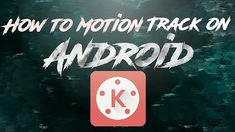 How to Make A Motion Tracking Video By Kimemaster On Your Android Device