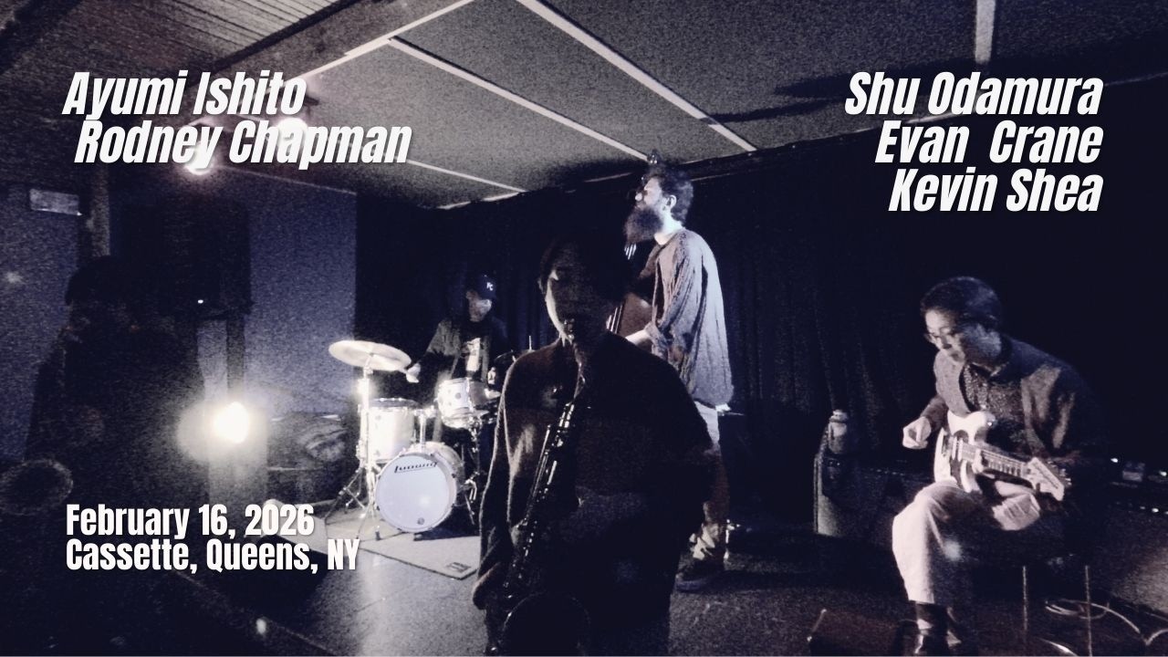 Rodney Chapman(TS)Ayumi Ishito(TS)Shu Odamura(G)Evan Crane(B)Kevin Shea(Dr) 2/16/2026@ Cassette  NY