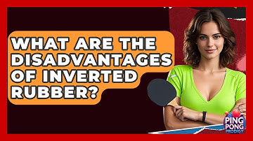 What Are The Disadvantages Of Inverted Rubber? - Ping Pong Prodigy