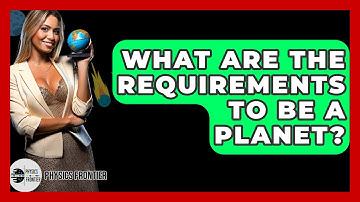 What Are The Requirements To Be A Planet? - Physics Frontier