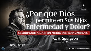 ¿Por qué Dios permite ENFERMEDAD y DOLOR en Sus Hijos? | C.H.Spurgeon #sanadoctrina #spurgeon