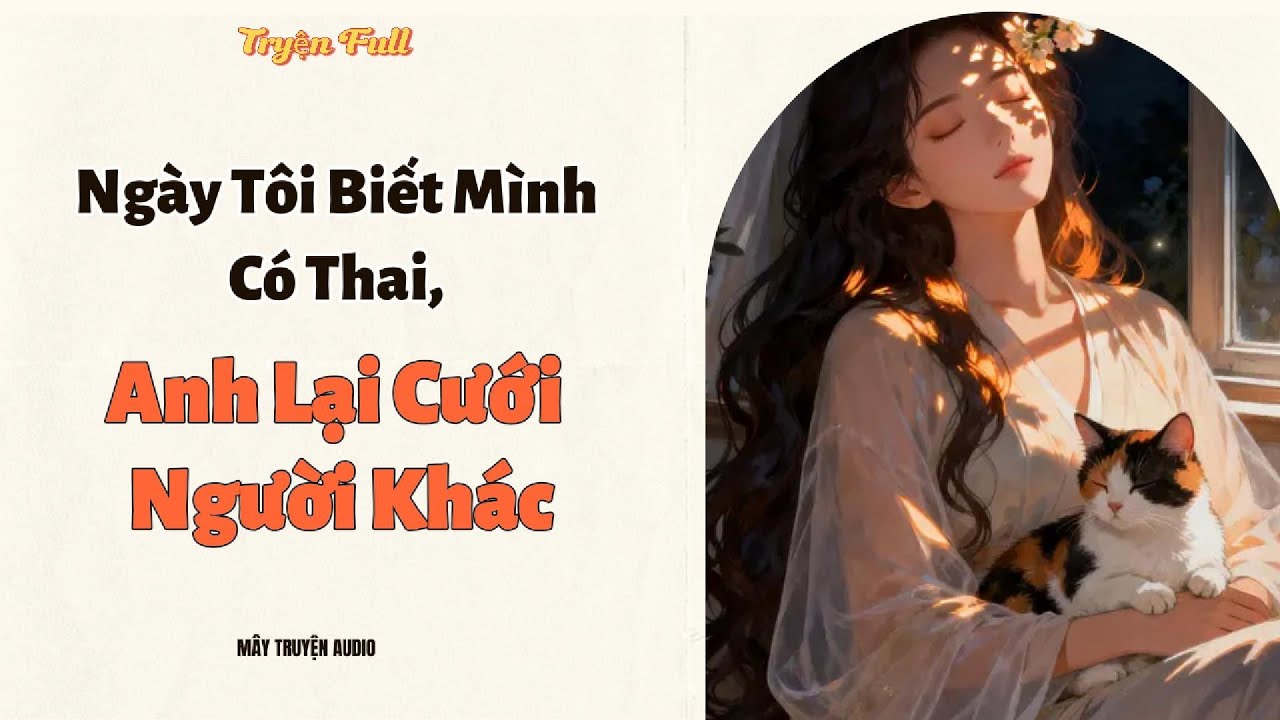 [FULL] | NGÀY TÔI BIẾT MÌNH CÓ THAI, ANH LẠI CƯỚI NGƯỜI KHÁC | MÂY TRUYỆN AUDIO