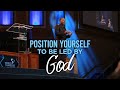 "Positioning Yourself to be Led By God"