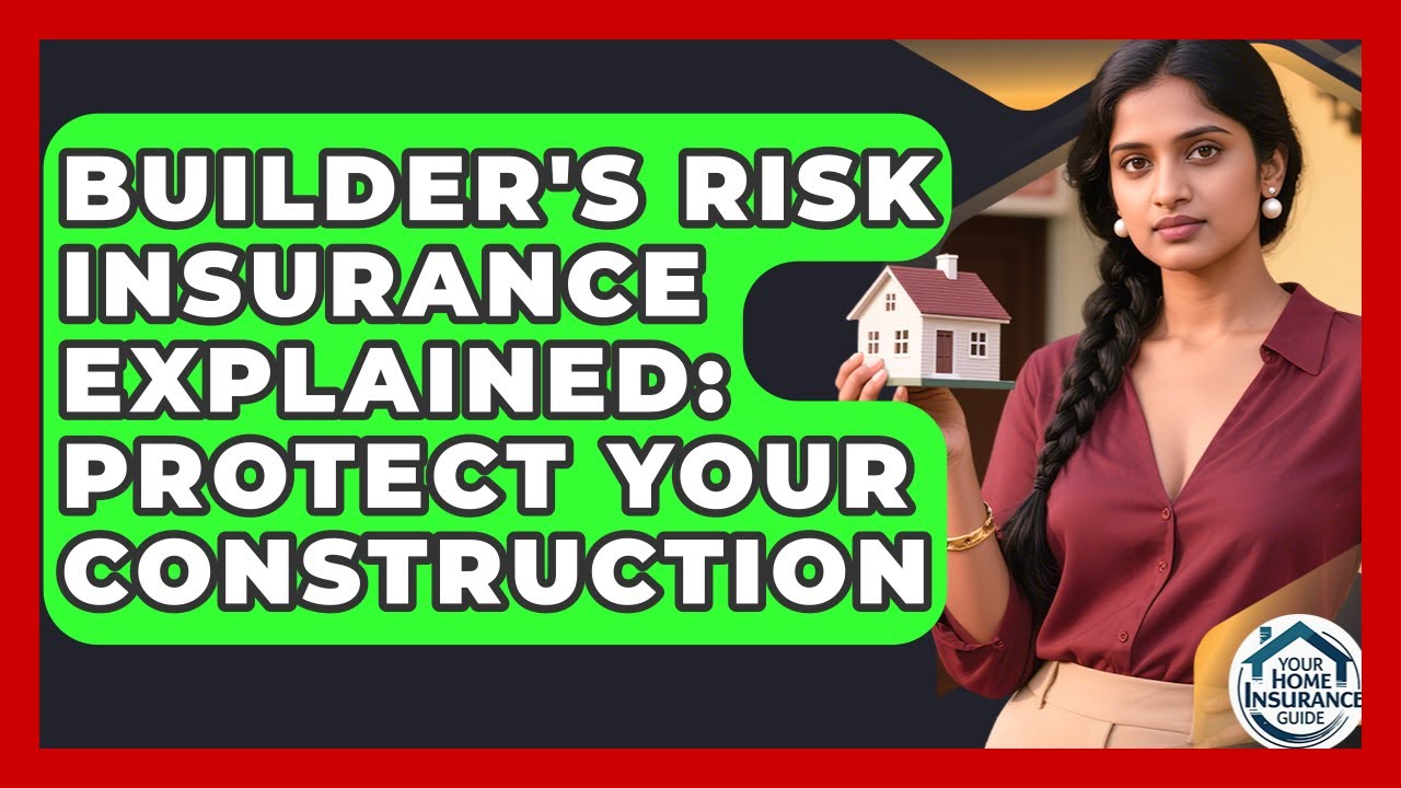 Builder's Risk Insurance Explained: Protect Your Construction - Your Home Insurance Guide
