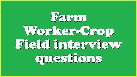 Farm Worker-Crop Field interview questions