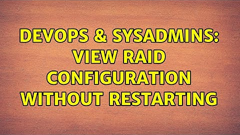DevOps & SysAdmins: View RAID configuration without restarting (2 Solutions!!)