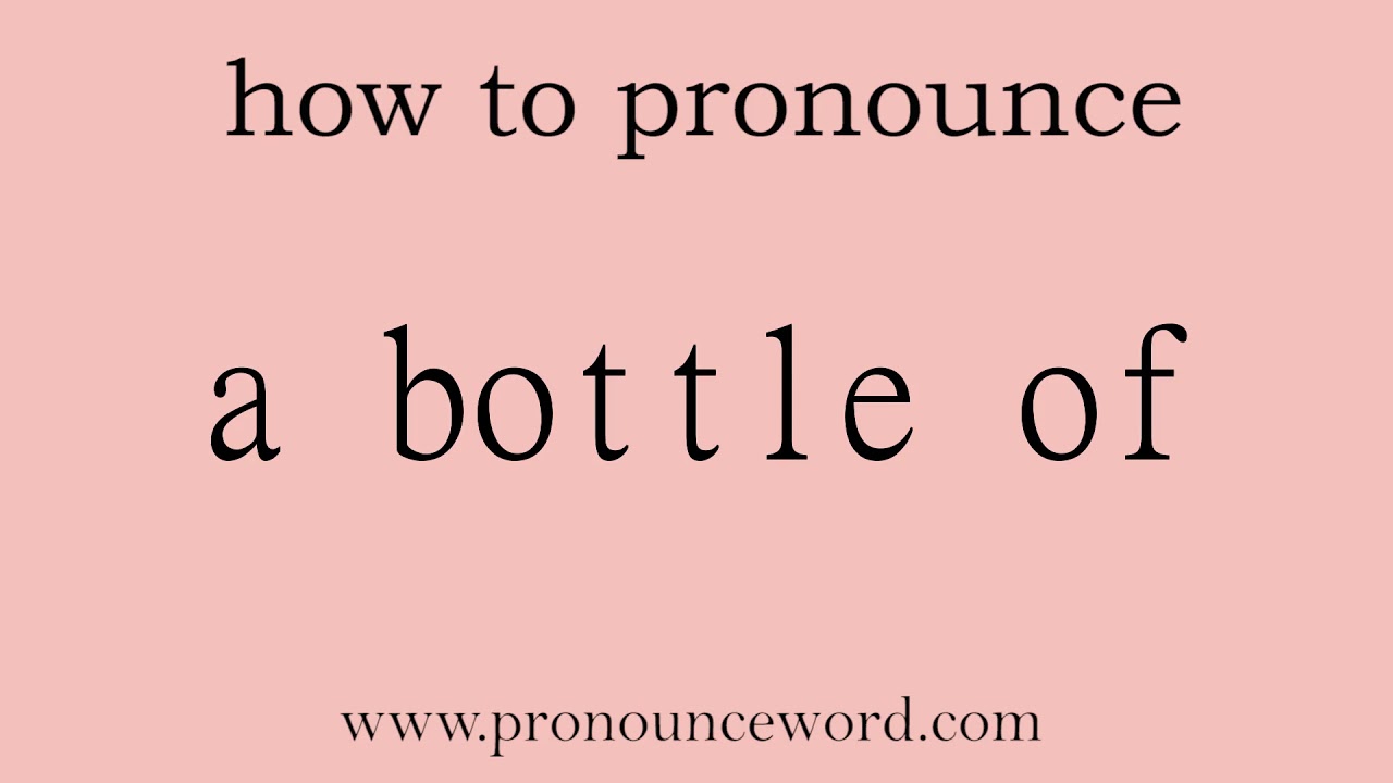 a bottle of. How to pronounce the english word a bottle of .Start with