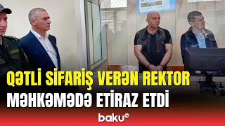 Prorektorun qətlini sifariş verən keçmiş rektora ağır cəza verildi