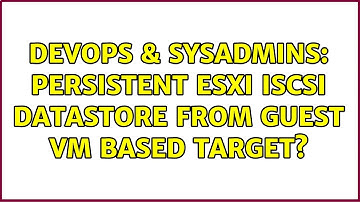 DevOps & SysAdmins: Persistent ESXi iSCSI datastore from guest VM based target?