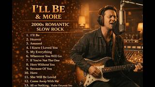 I'LL BE & MORE – 2000s Romantic Slow Rock Love Songs