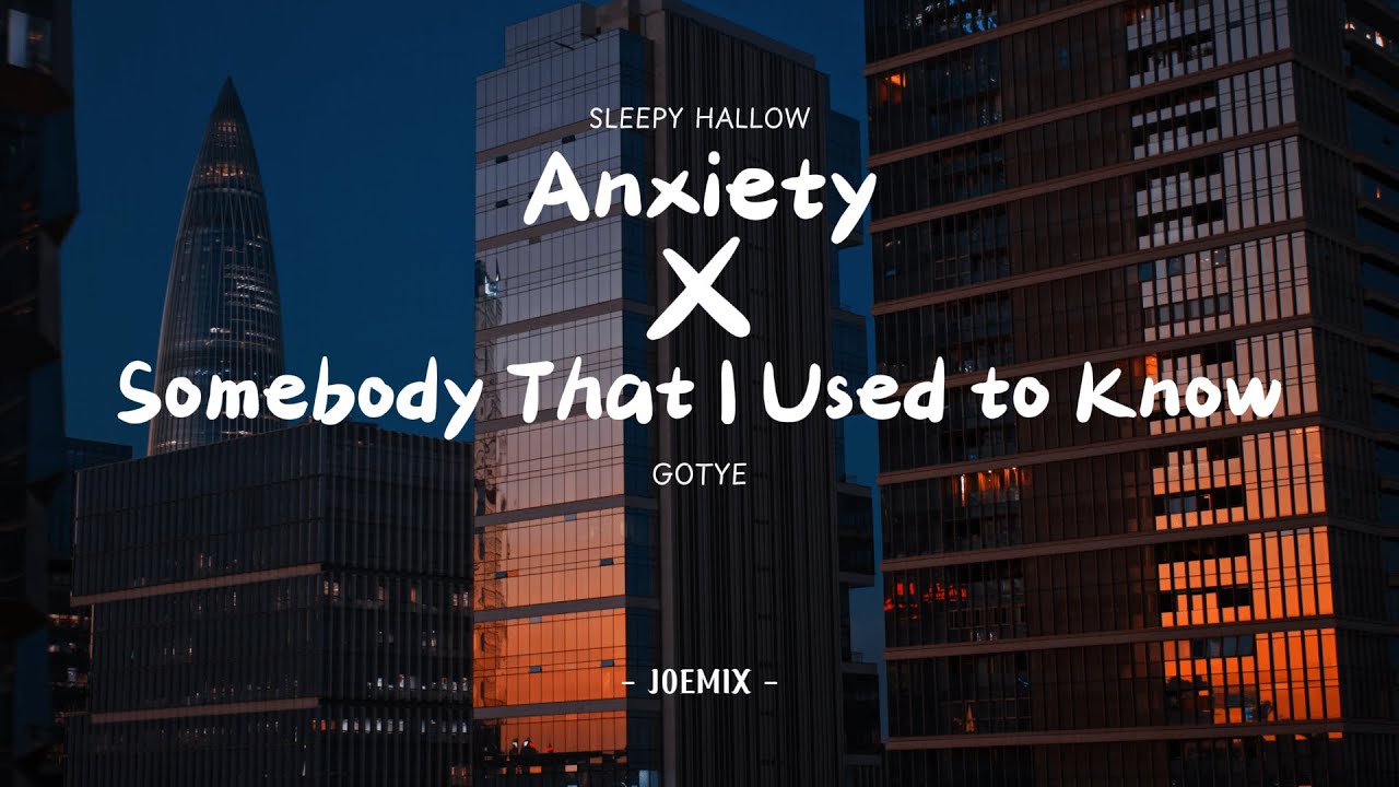 Anxiety x Somebody That I Used to Know mix