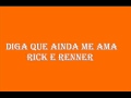 Rick e renner diga que ainda me ama