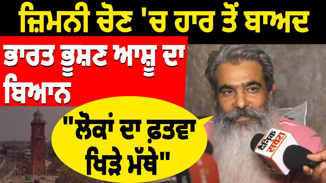 Ludhiana West ਜ਼ਿਮਨੀ ਚੋਣ 'ਚ ਹਾਰ ਤੋਂ ਬਾਅਦ Bharat Bhushan Ashu ਦਾ ਬਿਆਨ, 